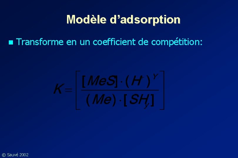 Modèle d’adsorption n Transforme en un coefficient de compétition: © Sauvé 2002 