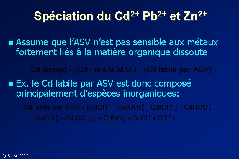 Spéciation du Cd 2+ Pb 2+ et Zn 2+ n Assume que l’ASV n’est