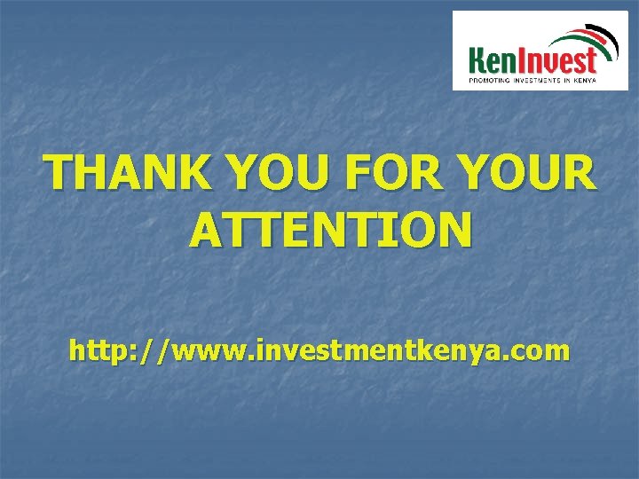 THANK YOU FOR YOUR ATTENTION http: //www. investmentkenya. com 