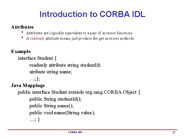 Introduction to CORBA IDL Attributes 4 Attributes are logically equivalent to a pair of