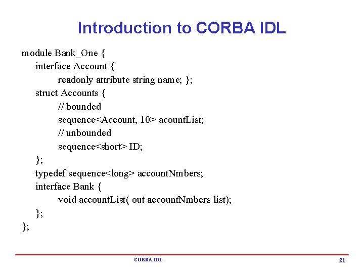 Introduction to CORBA IDL module Bank_One { interface Account { readonly attribute string name;