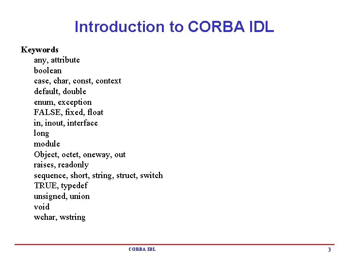Introduction to CORBA IDL Keywords any, attribute boolean case, char, const, context default, double Introduction to CORBA IDL Keywords any, attribute boolean case, char, const, context default, double