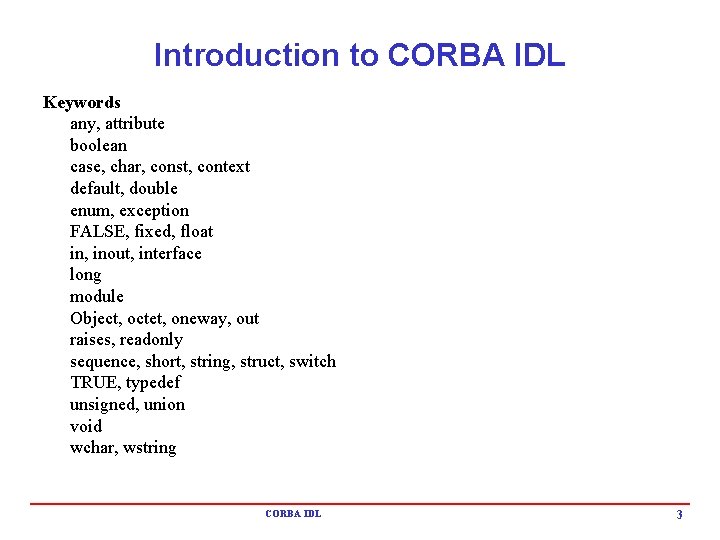 Introduction to CORBA IDL Keywords any, attribute boolean case, char, const, context default, double