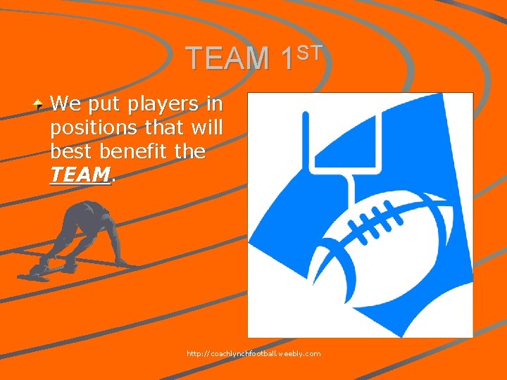 TEAM 1 ST We put players in positions that will best benefit the TEAM.