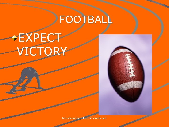 FOOTBALL EXPECT VICTORY http: //coachlynchfootball. weebly. com 