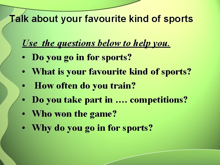 Talk about your favourite kind of sports Use the questions below to help you.