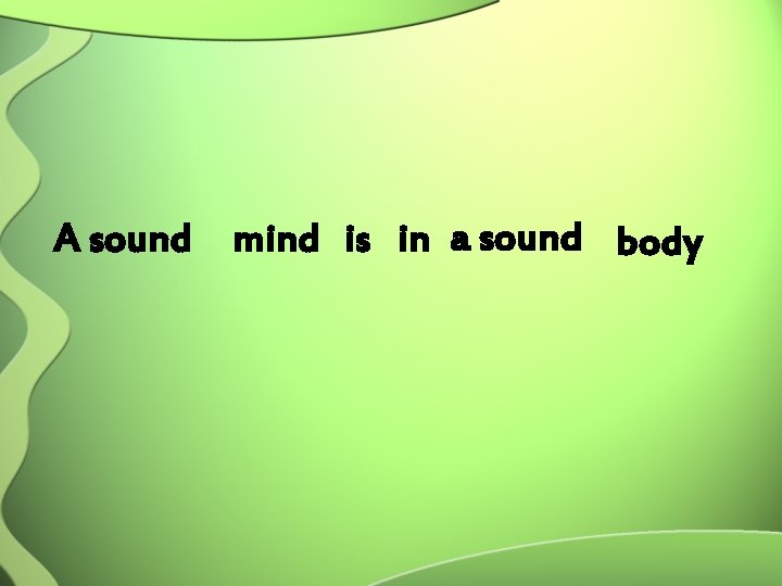 A sound mind is in a sound body 