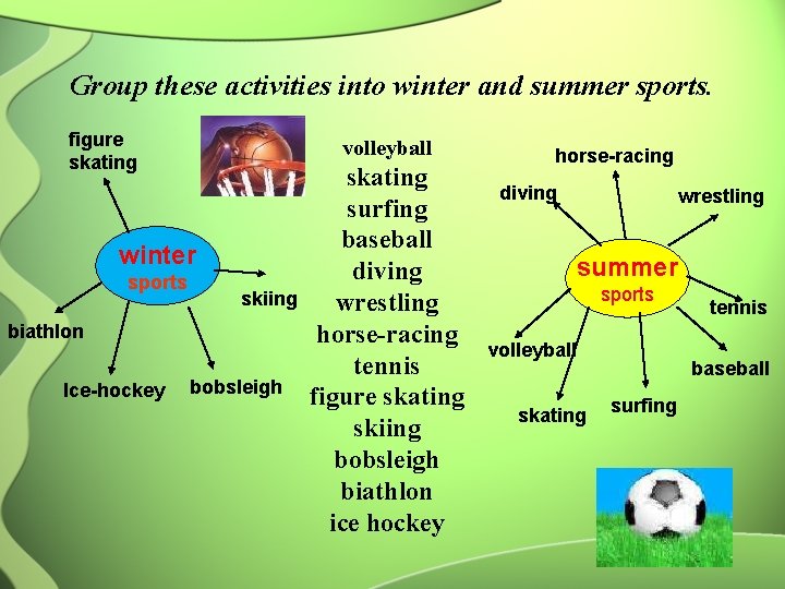 Group these activities into winter and summer sports. figure skating volleyball winter sports skiing