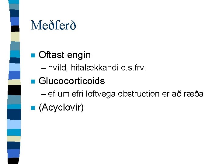 Meðferð n Oftast engin – hvíld, hitalækkandi o. s. frv. n Glucocorticoids – ef