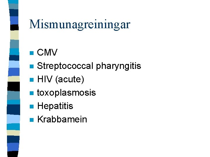 Mismunagreiningar n n n CMV Streptococcal pharyngitis HIV (acute) toxoplasmosis Hepatitis Krabbamein 