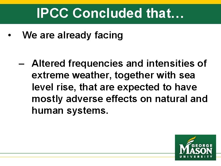 IPCC Concluded that… • We are already facing – Altered frequencies and intensities of