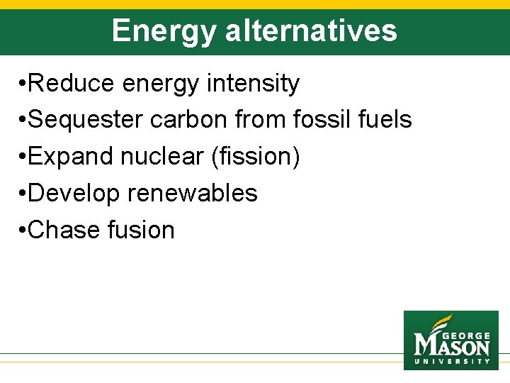 Energy alternatives • Reduce energy intensity • Sequester carbon from fossil fuels • Expand