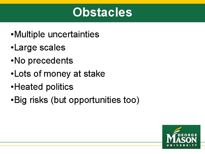 Obstacles • Multiple uncertainties • Large scales • No precedents • Lots of money