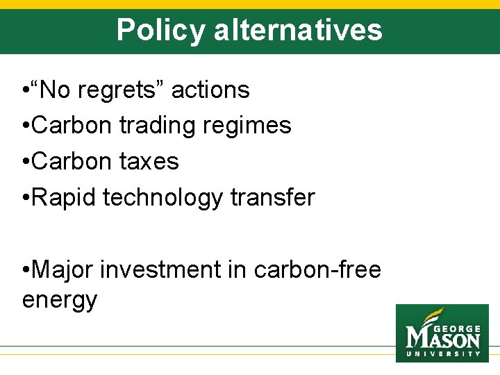 Policy alternatives • “No regrets” actions • Carbon trading regimes • Carbon taxes •