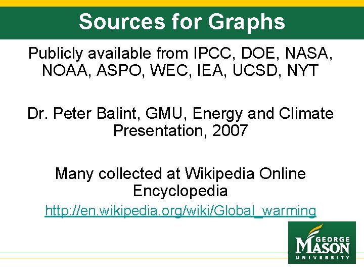 Sources for Graphs Publicly available from IPCC, DOE, NASA, NOAA, ASPO, WEC, IEA, UCSD,