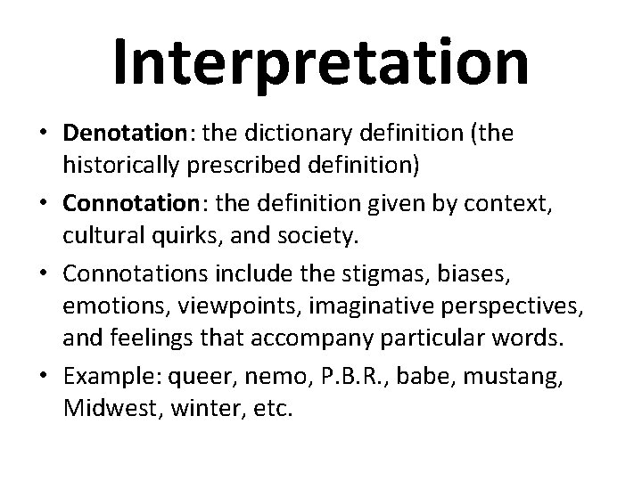Interpretation • Denotation: the dictionary definition (the historically prescribed definition) • Connotation: the definition