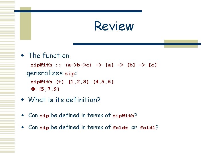 Review w The function zip. With : : (a->b->c) -> [a] -> [b] ->
