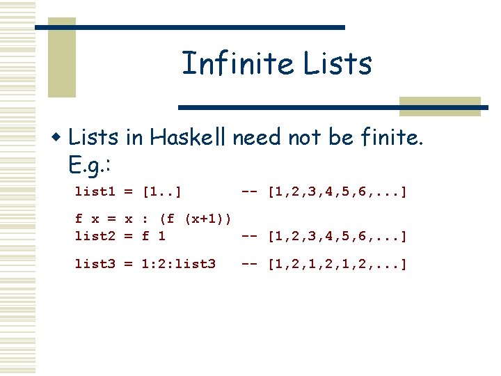 Infinite Lists w Lists in Haskell need not be finite. E. g. : list Infinite Lists w Lists in Haskell need not be finite. E. g. : list