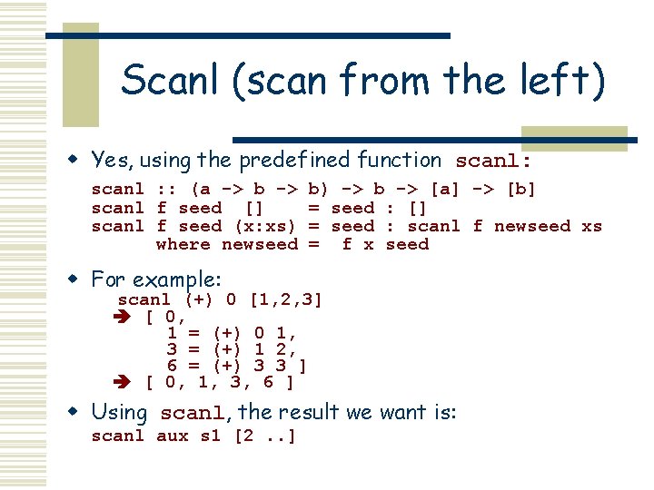 Scanl (scan from the left) w Yes, using the predefined function scanl: scanl : Scanl (scan from the left) w Yes, using the predefined function scanl: scanl :