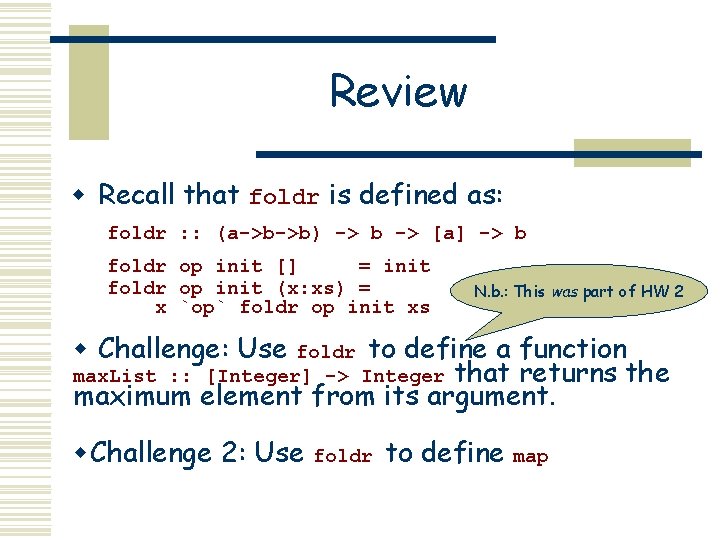Review w Recall that foldr is defined as: foldr : : (a->b->b) -> b Review w Recall that foldr is defined as: foldr : : (a->b->b) -> b