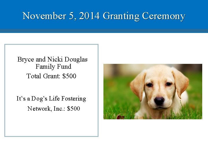 November 5, 2014 Granting Ceremony Bryce and Nicki Douglas Family Fund Total Grant: $500