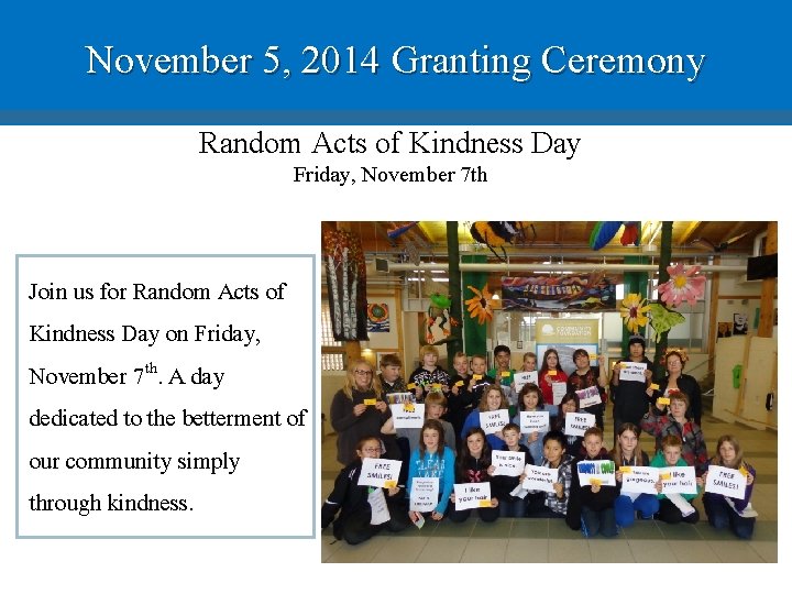 November 5, 2014 Granting Ceremony Random Acts of Kindness Day Friday, November 7 th