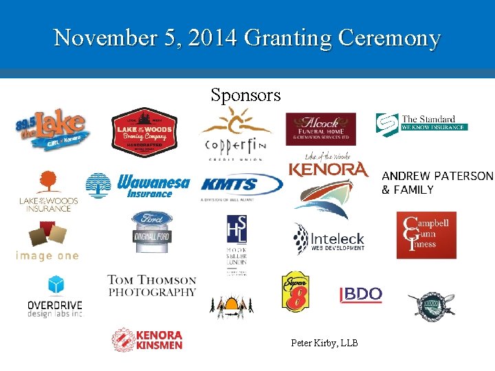 November 5, 2014 Granting Ceremony Sponsors Peter Kirby, LLB 
