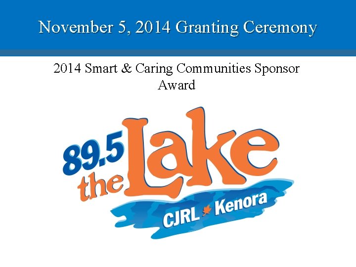 November 5, 2014 Granting Ceremony 2014 Smart & Caring Communities Sponsor Award 