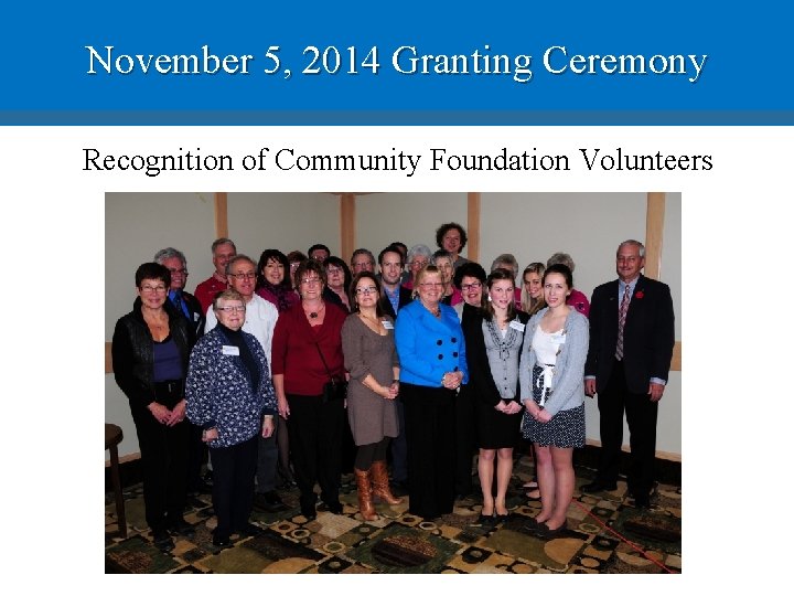 November 5, 2014 Granting Ceremony Recognition of Community Foundation Volunteers 