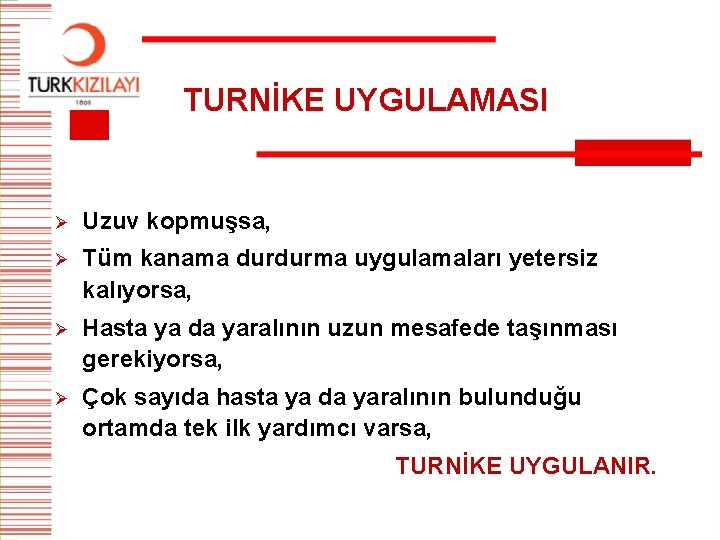 TURNİKE UYGULAMASI Ø Uzuv kopmuşsa, Ø Tüm kanama durdurma uygulamaları yetersiz kalıyorsa, Ø Hasta