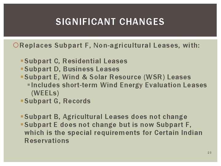 SIGNIFICANT CHANGES Replaces Subpart F, Non-agricultural Leases, with: § Subpart C, Residential Leases §