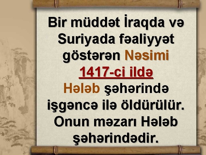 Bir müddət İraqda və Suriyada fəaliyyət göstərən Nəsimi 1417 -ci ildə Hələb şəhərində işgəncə