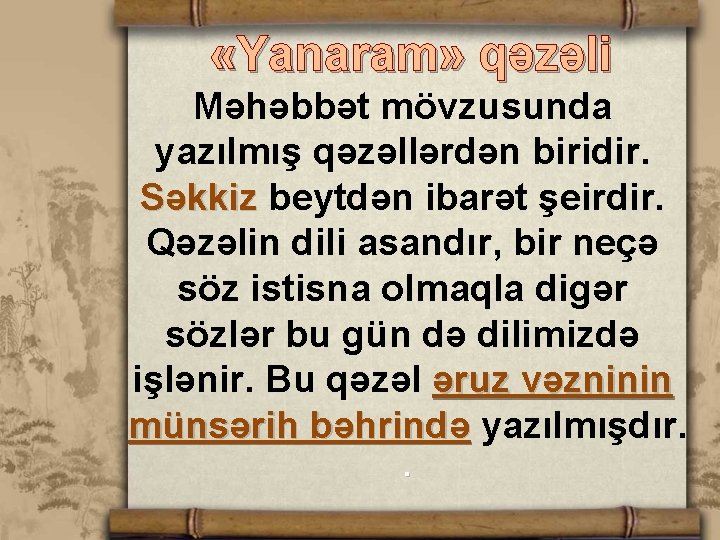  «Yanaram» qəzəli Məhəbbət mövzusunda yazılmış qəzəllərdən biridir. Səkkiz beytdən ibarət şeirdir. Səkkiz Qəzəlin