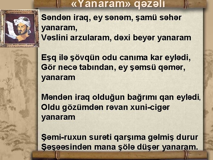  «Yanaram» qəzəli Səndən iraq, ey sənəm, şamü səhər yanaram, Vəslini arzularam, dəxi beyər