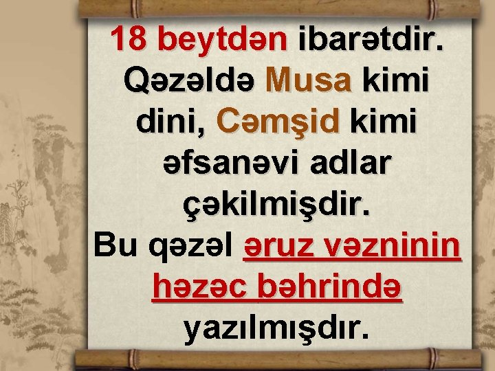 18 beytdən ibarətdir. Qəzəldə Musa kimi dini, Cəmşid kimi əfsanəvi adlar çəkilmişdir. Bu qəzəl