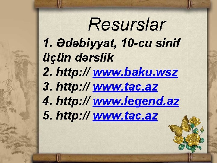 Resurslar 1. Ədəbiyyat, 10 -cu sinif üçün dərslik 2. http: // www. baku. wsz