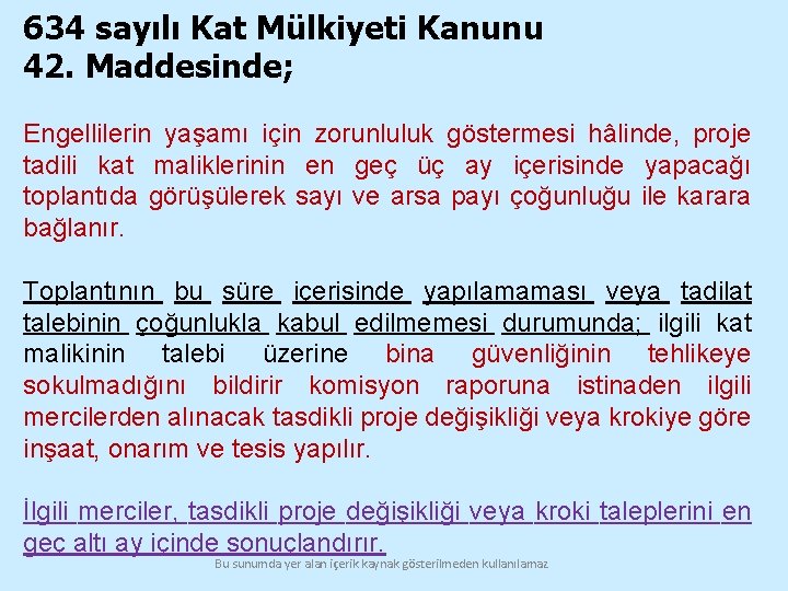 634 sayılı Kat Mülkiyeti Kanunu 42. Maddesinde; Engellilerin yaşamı için zorunluluk göstermesi hâlinde, proje