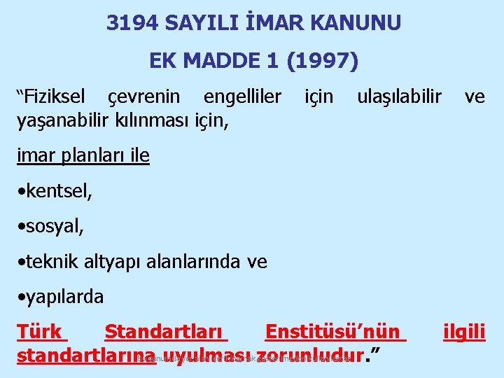 3194 SAYILI İMAR KANUNU EK MADDE 1 (1997) “Fiziksel çevrenin engelliler yaşanabilir kılınması için,