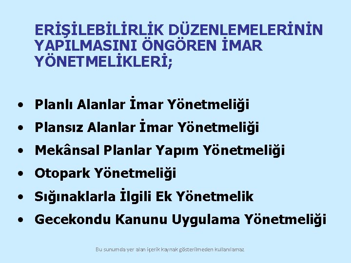 ERİŞİLEBİLİRLİK DÜZENLEMELERİNİN YAPILMASINI ÖNGÖREN İMAR YÖNETMELİKLERİ; • Planlı Alanlar İmar Yönetmeliği • Plansız Alanlar