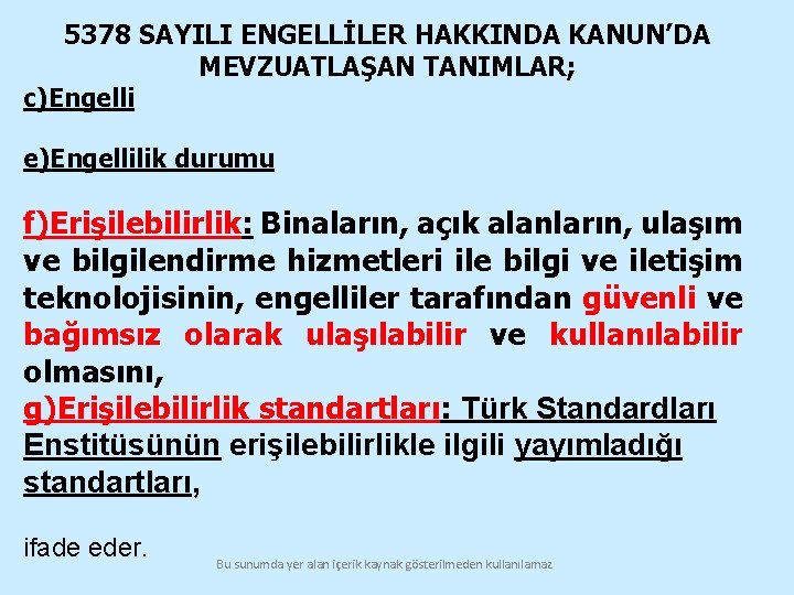 5378 SAYILI ENGELLİLER HAKKINDA KANUN’DA MEVZUATLAŞAN TANIMLAR; c)Engelli e)Engellilik durumu f)Erişilebilirlik: Binaların, açık alanların,