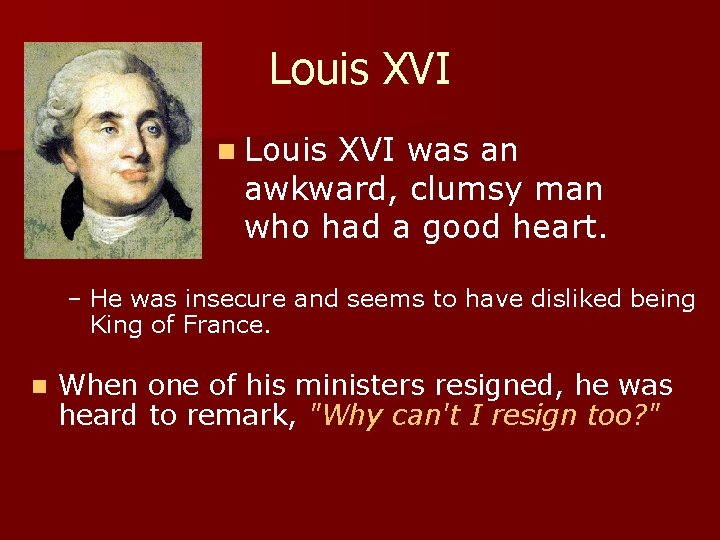 Louis XVI n Louis XVI was an awkward, clumsy man who had a good
