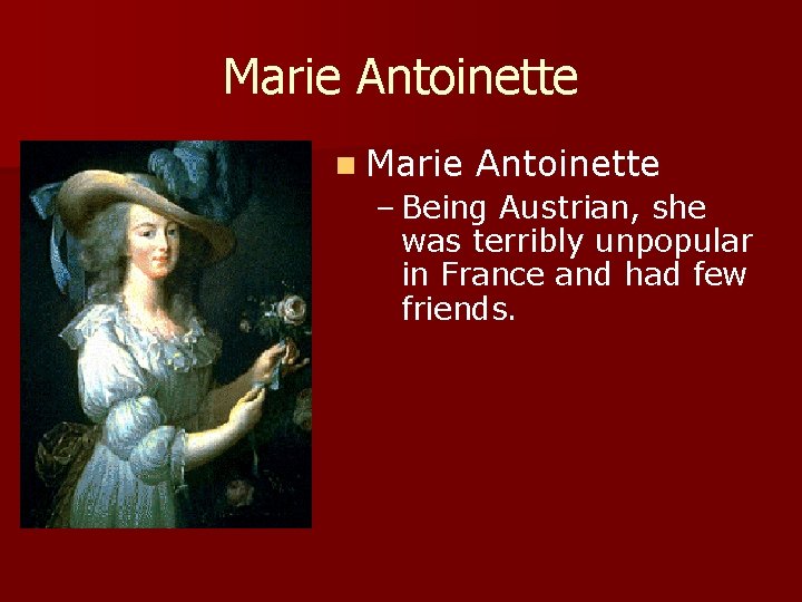 Marie Antoinette n Marie Antoinette – Being Austrian, she was terribly unpopular in France