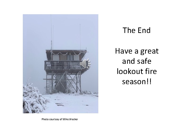The End Have a great and safe lookout fire season!! Photo courtesy of Mike