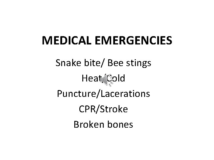 MEDICAL EMERGENCIES Snake bite/ Bee stings Heat/Cold Puncture/Lacerations CPR/Stroke Broken bones 