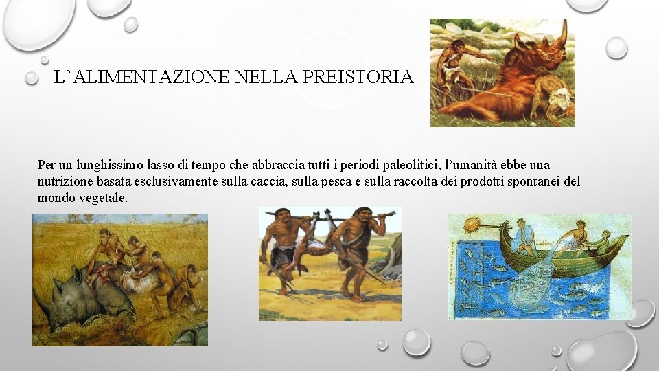 L’ALIMENTAZIONE NELLA PREISTORIA Per un lunghissimo lasso di tempo che abbraccia tutti i periodi