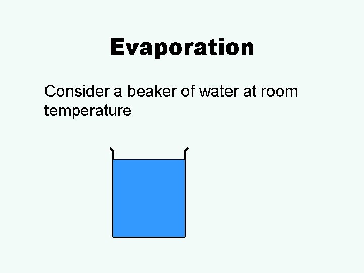 Evaporation Consider a beaker of water at room temperature 