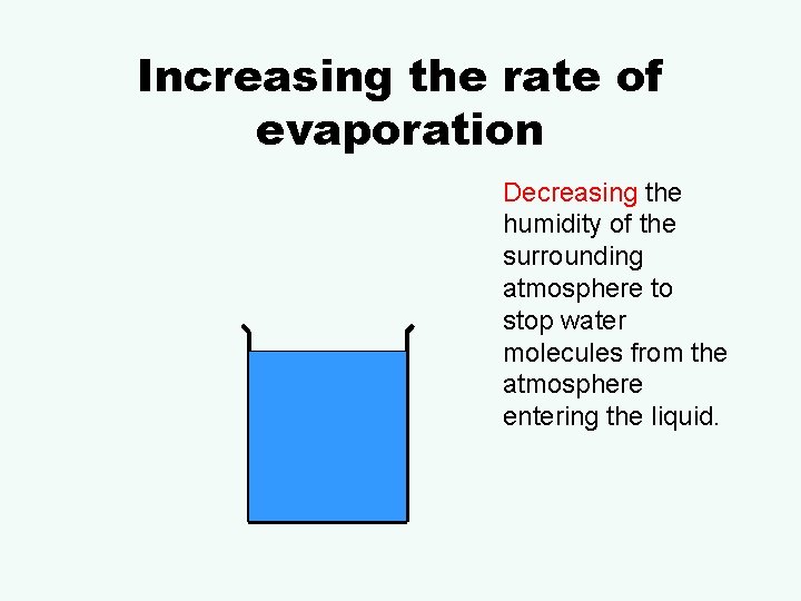 Increasing the rate of evaporation Decreasing the humidity of the surrounding atmosphere to stop