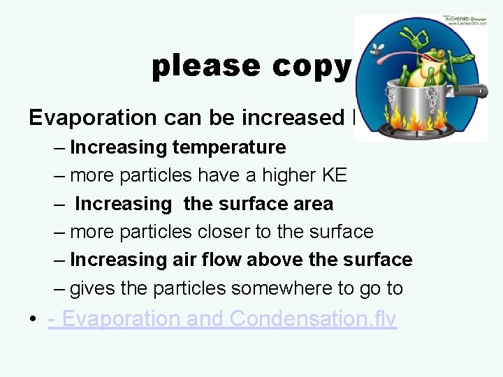 please copy Evaporation can be increased by – Increasing temperature – more particles have