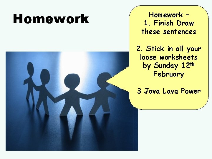 Homework – 1. Finish Draw these sentences 2. Stick in all your loose worksheets