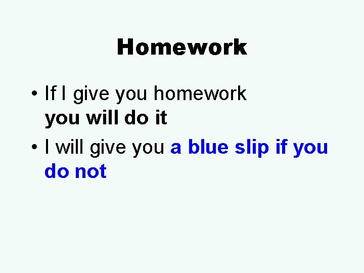 Homework • If I give you homework you will do it • I will